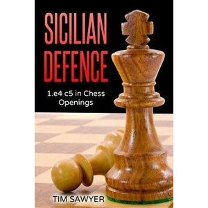 Sicilian Defence: 1.E4 C5 in Chess Openings, Paperback - Tim Sawyer imagine