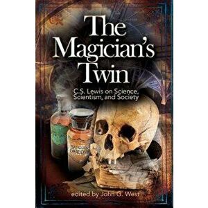 The Magician's Twin: C. S. Lewis on Science, Scientism, and Society, Paperback - John G. West imagine