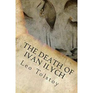 The Death of Ivan Ilych, Paperback - Leo Nikolayevich Tolstoy 1828-1910 imagine