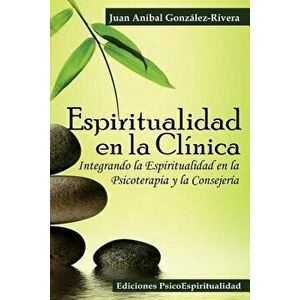 Espiritualidad En La Clínica: Integrando La Espiritualidad En La Psicoterapia Y La Consejería, Paperback - Juan Anibal Gonzalez Rivera imagine