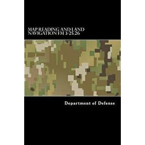 Map Reading and Land Navigation FM 3-25.26, Paperback - Department of Defense imagine
