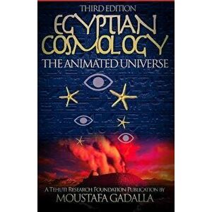Egyptian Cosmology: The Animated Universe, Paperback - Moustafa Gadalla imagine