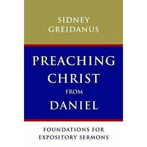 Preaching Christ from Daniel: Foundations for Expository Sermons - Sydney Greidanus imagine