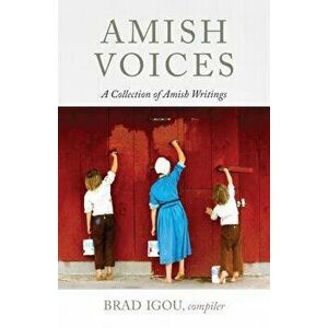 Amish Voices: A Collection of Amish Writings, Paperback - Brad Igou imagine