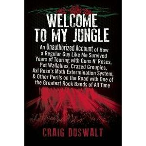 Welcome to My Jungle: An Unauthorized Account of How a Regular Guy Like Me Survived Years of Touring with Guns Na' Roses, Pet Wallabies, Cra, Hardcove imagine