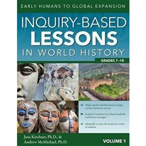 Inquiry-Based Lessons in World History (Vol. 1): Early Humans to Global Expansion, Paperback - Jana Kirchner imagine