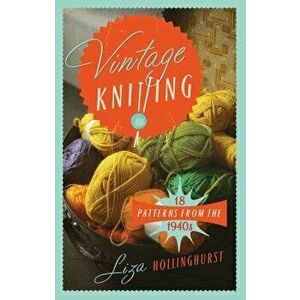 Vintage Knitting: 18 Patterns from the 1940s, Hardcover - Liza Hollinghurst imagine