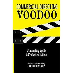 Commercial Directing Voodoo: Filmmaking Spells & Production Potions, Paperback - Jordan Brady imagine