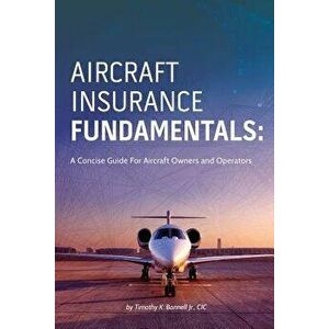 Aircraft Insurance Fundamentals: A Concise Guide for Aircraft Owners and Operators - MR Timothy K. Bonnell Jr imagine