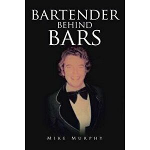Bartender Behind Bars, Paperback - Mike Murphy imagine