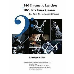 240 Chromatic Exercises + 1165 Jazz Lines Phrases for Bass Clef Instrument Players - Olegario Diaz imagine