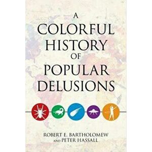 A Colorful History of Popular Delusions, Paperback - Robert E. Bartholomew imagine