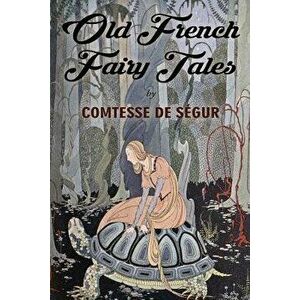 Old French Fairy Tales: Illustrated, Paperback - Comtesse De Segur imagine