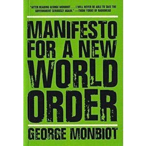 Manifesto for a New World Order, Paperback - George Monbiot imagine