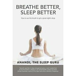 Breathe Better, Sleep Better: How to Use the the Breath to Get a Great Night's Sleep, Paperback - Anandi imagine