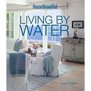 House Beautiful Living by Water, Hardcover - Lisa Cregan imagine
