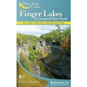 Five-Star Trails: Finger Lakes and Central New York: Your Guide to the Area's Most Beautiful Hikes, Hardcover - Tim Starmer imagine