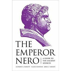 The Emperor Nero: A Guide to the Ancient Sources, Paperback - Anthony a. Barrett imagine