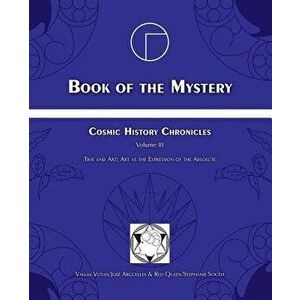 Book of the Mystery: Cosmic History Chronicles Volume III - Time and Art: Art as the Expression of the Absolute, Paperback - Jose Arguelles imagine