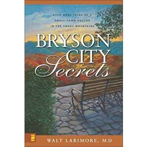 Bryson City Secrets: Even More Tales of a Small-Town Doctor in the Smoky Mountains, Paperback - Walt Larimore MD imagine