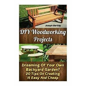 DIY Woodworking Projects: Dreaming of Your Own Backyard Garden? 20 Tips on Creating It Easy and Cheap: (DIY Palette Projects, DIY Upcycle, Palle, Pape imagine