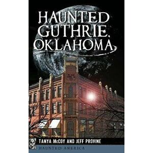 Haunted Guthrie, Oklahoma, Hardcover - Jeff Provine imagine