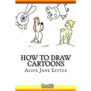 How to Draw Cartoons: Drawing Cartoon Animals. Step by Step Guide, Paperback - Alice Jane Little imagine