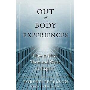 Out of Body Experiences: How to Have Them and What to Expect, Paperback - Robert Peterson imagine