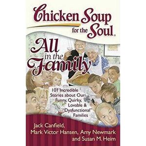 Chicken Soup for the Soul: All in the Family: 101 Incredible Stories about Our Funny, Quirky, Lovable & "dysfunctional" Families, Paperback - Jack Can imagine