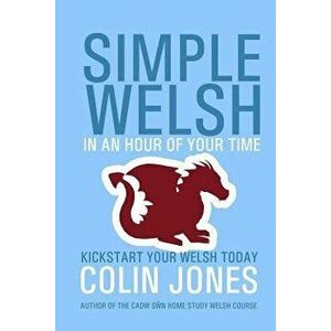 Simple Welsh in an Hour of Your Time: Kickstart Your Welsh Today, Paperback - Colin Jones imagine