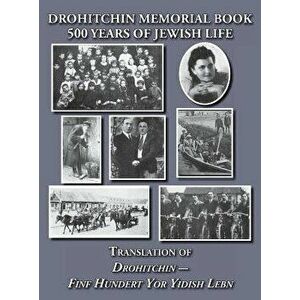 Drohitchin Memorial (Yizkor) Book - 500 Years of Jewish Life (Drohiczyn, Belarus) Translation of Drohitchin - Finf Hundert Yor Yidish Lebn, Hardcover imagine