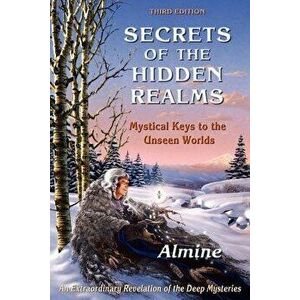 Secrets of the Hidden Realms: Mystical Keys to the Unseen Worlds, Paperback - Almine imagine
