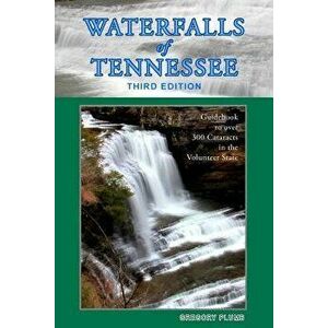 Waterfalls of Tennessee: Guidebook to Over 300 Cataracts in the Volunteer State, Paperback - Gregory A. Plumb imagine