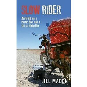 Slow Rider: Australia on a Postie Bike and a 125 CC Motorbike, Paperback - Jill Maden imagine