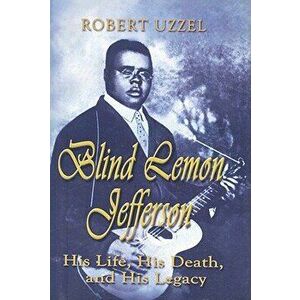 Blind Lemon Jefferson: His Life, His Death, and His Legacy, Paperback - Robert L. Uzzel imagine
