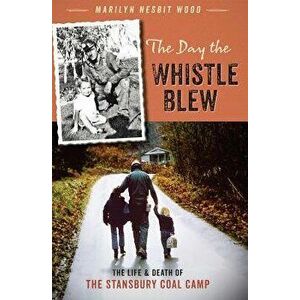The Day the Whistle Blew: The Life & Death of the Stansbury Coal Camp, Paperback - Marilyn Nesbit Wood imagine