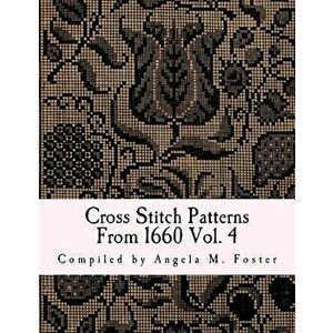 Cross Stitch Patterns from 1660 Vol. 4, Paperback - Angela M. Foster imagine
