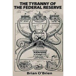 The Tyranny of the Federal Reserve, Paperback - Brian O'Brien imagine