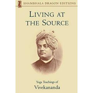 Living at the Source: Yoga Teachings of Vivekananda, Paperback - Vivekananda Foundation imagine