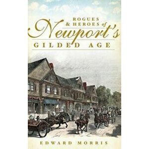 Rogues & Heroes of Newport's Gilded Age, Hardcover - Edward Morris imagine