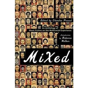 Mixed: An Anthology of Short Fiction on the Multiracial Experience, Paperback - Chandra Prasad imagine
