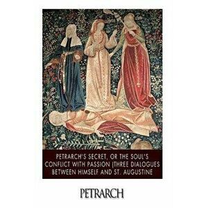 Petrarch's Secret, or the Soul's Conflict with Passion (Three Dialogues Between Himself and St. Augustine, Paperback - Petrarch imagine