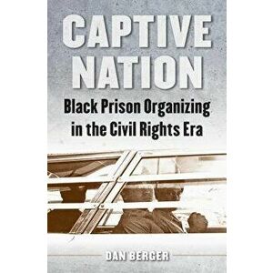 Captive Nation: Black Prison Organizing in the Civil Rights Era, Paperback - Dan Berger imagine