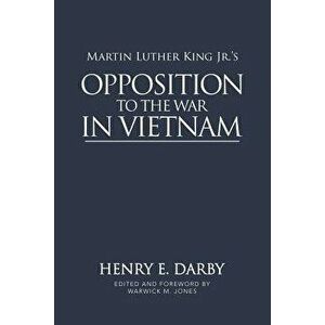 Martin Luther King Jr.'s Opposition to the War in Vietnam - Henry E. Darby imagine