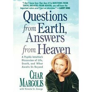 Questions from Earth, Answers from Heaven: A Psychic Intuitive's Discussion of Life, Death, and What Awaits Us Beyond, Paperback - Char Margolis imagine