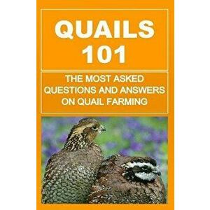 Quails 101: The Most Asked Questions And Answers On Quail Farming, Paperback - Francis Okumu imagine