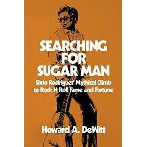 Book - Searching for Sugar Man: Sixto Rodriguez' Mythical Climb to Rock N Roll Fame and Fortune, Paperback - Howard a. DeWitt imagine