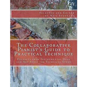 The Collaborative Pianist's guide to Practical Technique: Excerpts from Instrumental Duos and Art Songs for Technical Study, Paperback - Neil Stannard imagine