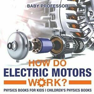 How Do Electric Motors Work? Physics Books for Kids - Children's Physics Books, Paperback - Baby Professor imagine