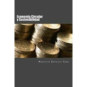 Economia Circular Y Sostenibilidad: Nuevos Enfoques Para La Creacion de Valor, Paperback - Mauricio Espaliat Canu imagine